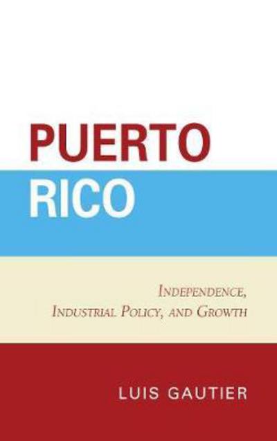 Cover for Luis Gautier · Puerto Rico: Independence, Industrial Policy, and Growth (Gebundenes Buch) (2017)