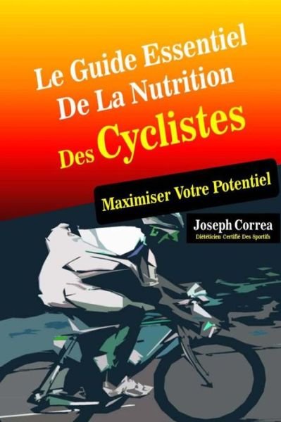 Le Guide Essentiel De La Nutrition Des Cyclistes: Maximiser Votre Potentiel - Correa (Dieteticien Certifie Des Sportif - Livres - Createspace - 9781500608835 - 22 juillet 2014