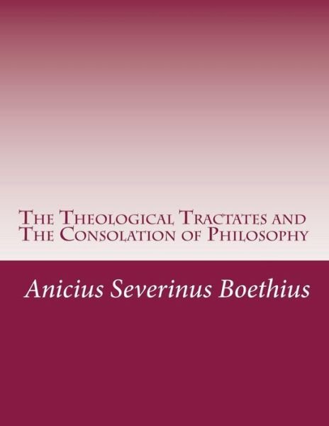 Cover for Anicius Manlius Severinus Boethius · The Theological Tractates and the Consolation of Philosophy (Taschenbuch) (2014)