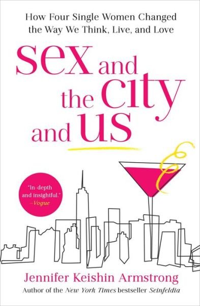 Sex and the City and Us: How Four Single Women Changed the Way We Think, Live, and Love - Jennifer Keishin Armstrong - Bøger - Simon & Schuster - 9781501164835 - 13. juni 2019