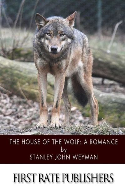 Cover for Stanley John Weyman · The House of the Wolf: a Romance (Paperback Book) (2015)