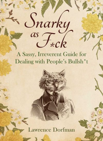 Cover for Lawrence Dorfman · Snarky as F*ck: A Sassy, Irreverant Guide for Dealing with People's Bullsh*t (Hardcover Book) (2024)