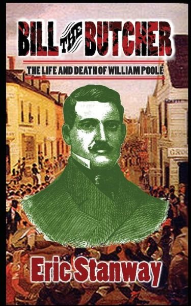 Cover for Eric Stanway · Bill the Butcher: the Life and Death of William Poole (Pocketbok) (2015)