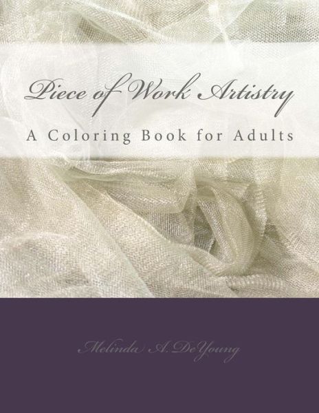 Cover for Melinda a Deyoung · Piece of Work Artistry: a Coloring Book for Adults (Paperback Book) (2015)