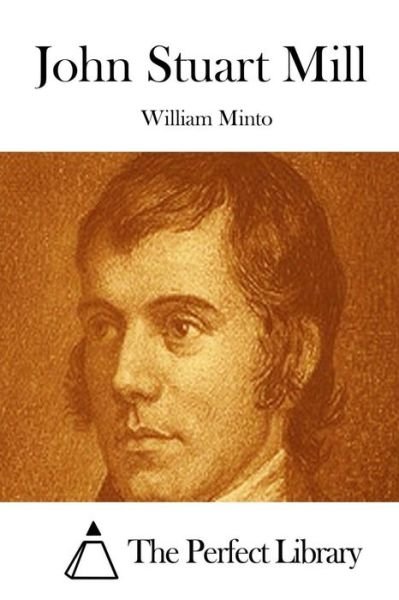 John Stuart Mill - William Minto - Bøger - Createspace - 9781512179835 - May 12, 2015
