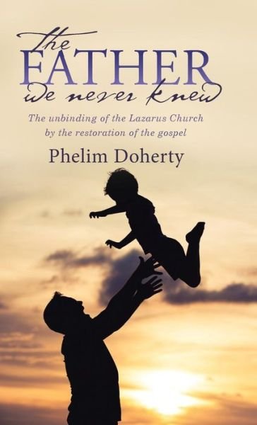 The Father we never knew - Phelim Doherty - Bøger - Westbow Press - 9781512773835 - 28. februar 2017