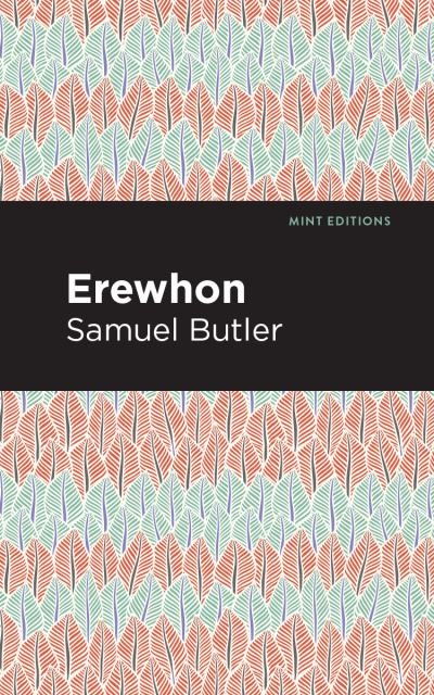 Erewhon - Mint Editions - Samuel Butler - Books - Graphic Arts Books - 9781513268835 - January 21, 2021