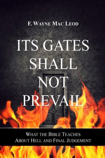 Cover for F Wayne Mac Leod · Its Gates Shall Not Prevail: What the Bible Teaches About Hell and Final Judgement (Paperback Book) (2015)