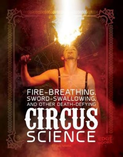 Cover for Wil Mara · Fire-Breathing, Sword-Swallowing, and Other Death-Defying Circus Science (Buch) (2017)