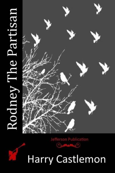 Rodney The Partisan - Harry Castlemon - Books - Createspace Independent Publishing Platf - 9781517679835 - October 17, 2015