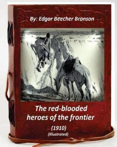 Cover for Edgar Beecher Bronson · The red-blooded heroes of the frontier (1910) (ILLUSTRATED) (Paperback Book) (2016)