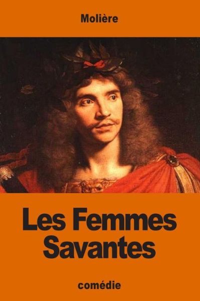 Les Femmes Savantes - Moliere - Books - Createspace Independent Publishing Platf - 9781541227835 - December 21, 2016