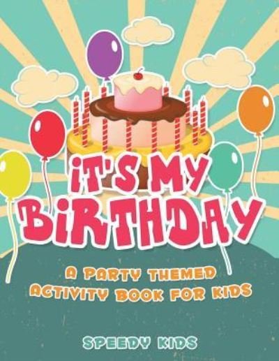 Cover for Speedy Kids · It's My Birthday! A Party Themed Activity Book for Kids (Paperback Book) (2017)