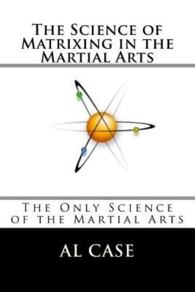 Cover for Al Case · The Science of Matrixing in the Martial Arts (Pocketbok) (2017)