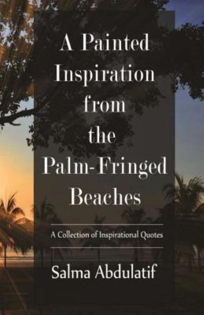 Cover for Salma Abdulatif · A Painted Inspiration from the Palm-Fringed Beaches : A Collection of Inspirational Quotes (Paperback Book) (2017)