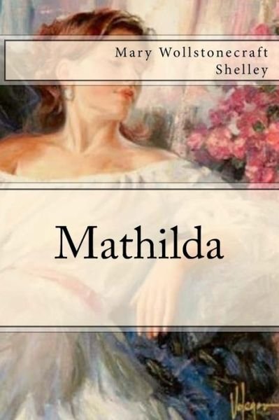 Mathilda - Mary Shelley - Books - Createspace Independent Publishing Platf - 9781547069835 - June 1, 2017
