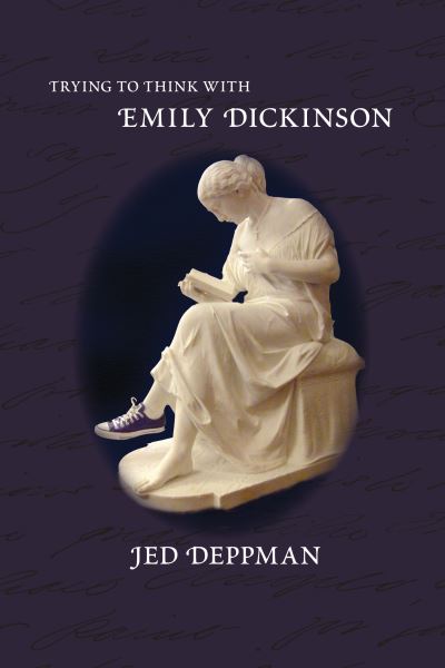 Cover for Jed Deppman · Trying to Think with Emily Dickinson (Inbunden Bok) [Library edition] (2009)