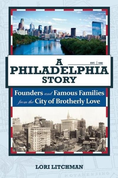 Cover for Lori Litchman · A Philadelphia Story: Founders and Famous Families from the City of Brotherly Love (Hardcover Book) (2018)