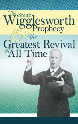 Prophecy and Greatest Revival - Smith Wigglesworth - Livros - Whitaker House - 9781603741835 - 4 de dezembro de 2012