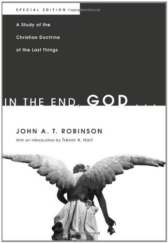 Cover for John A.t. Robinson · In the End, God . . .: a Study of the Christian Doctrine of the Last Things. Special Edition (Paperback Book) [Special edition] (2011)