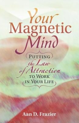 Your Magnetic Mind: Putting The Law Of Attraction To Work In Your Life - Aan D. Frazier - Livros - Booklocker Inc.,US - 9781621417835 - 1 de outubro de 2012