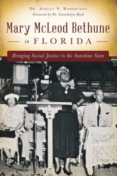 Cover for Dr Ashley N Robertson · Mary Mcleod Bethune in Florida:: Bringing Social Justice to the Sunshine State (Paperback Book) (2015)