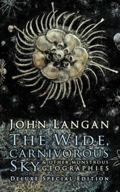 Cover for John Langan · The Wide, Carnivorous Sky and Other Monstrous Geographies (Inbunden Bok) (2018)