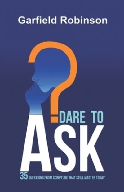 Cover for Garfield Robinson · Dare to Ask: 35 Questions From Scripture That Still Matter Today (Paperback Book) (2021)