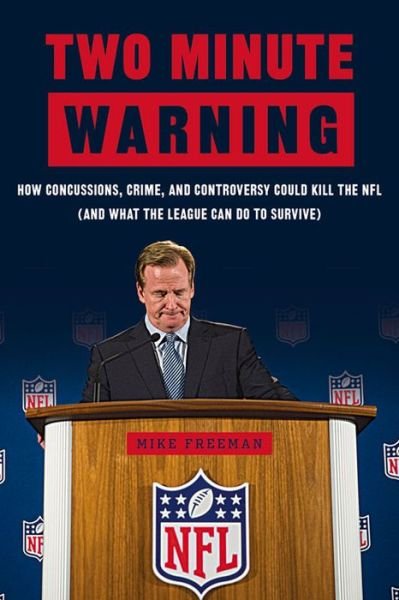 Two Minute Warning: How Concussions, Crime, and Controversy Could Kill the NFL (And What the League Can Do to Survive) - Michael Freeman - Books - Triumph Books - 9781629370835 - October 15, 2015
