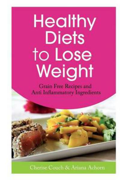 Cover for Cherise Couch · Healthy Diets to Lose Weight: Grain Free Recipes and Anti Inflammatory Ingredients (Paperback Book) (2014)