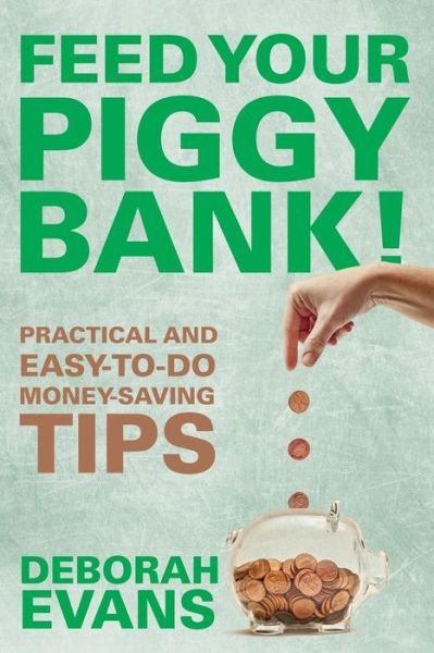 Cover for Deborah Evans · Feed Your Piggy Bank!: Practical and Easy-to-do Money-saving Tips (Paperback Book) (2014)