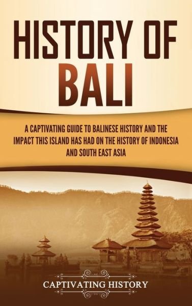 Cover for Captivating History · History of Bali: A Captivating Guide to Balinese History and the Impact This Island Has Had on the History of Indonesia and Southeast Asia (Hardcover bog) (2021)