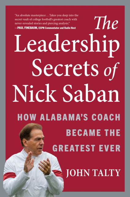 Cover for John Talty · The Leadership Secrets of Nick Saban: How Alabama's Coach Became the Greatest Ever (Hardcover Book) (2022)