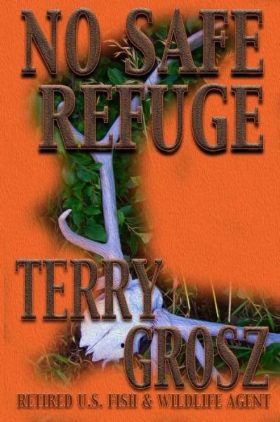 Cover for Terry Grosz · No Safe Refuge Man as Predator in the World of Wildlife (Pocketbok) (2018)
