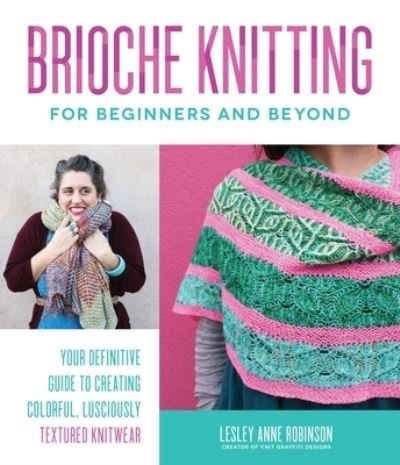 Cover for Lesley Anne Robinson · Brioche Knitting for Beginners and Beyond: Your Definitive Guide to Creating Colorful, Lusciously Textured Knitwear (Paperback Book) (2021)
