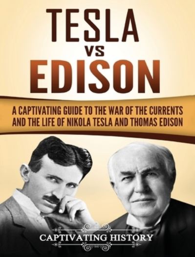 Tesla Vs Edison: A Captivating Guide to the War of the Currents and the Life of Nikola Tesla and Thomas Edison - Captivating History - Bücher - Captivating History - 9781647484835 - 18. Februar 2020