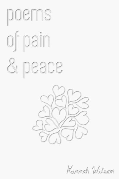 Poems of Pain & Peace - Hannah Wilson - Kirjat - Independently Published - 9781659869835 - maanantai 13. tammikuuta 2020