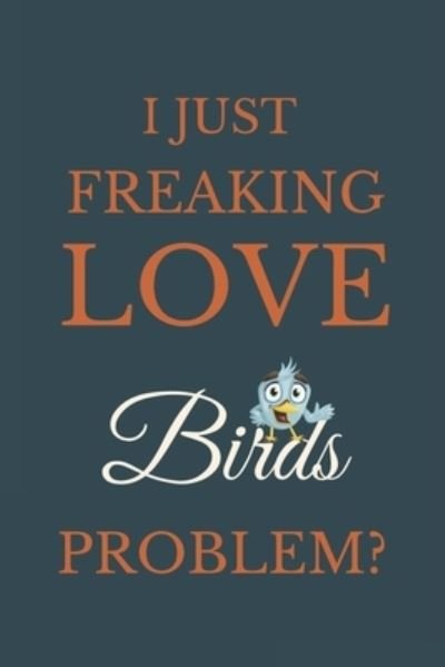 Cover for Nzspace Publisher · I Just Freakin Love Birds Problem? (Paperback Book) (2020)