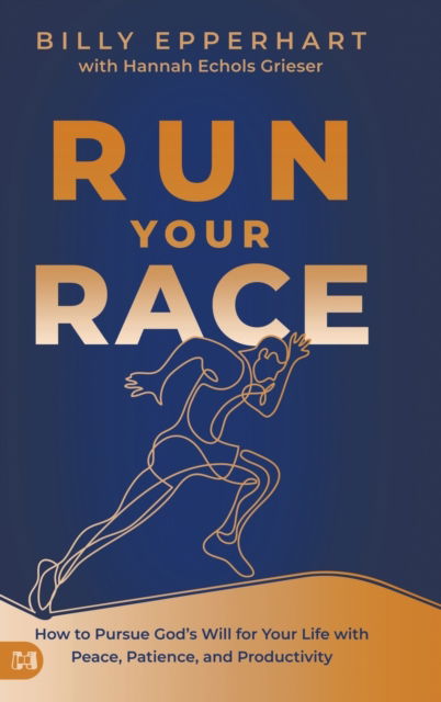 Cover for Billy Epperhart · Run Your Race: How to Pursue God's Will for Your Life with Peace, Patience, and Productivity (Hardcover Book) (2023)