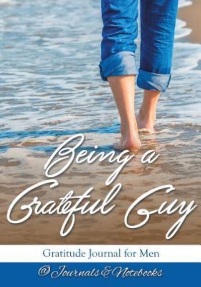 Being a Grateful Guy. Gratitude Journal for Men - @ Journals and Notebooks - Książki - Speedy Publishing LLC - 9781683264835 - 3 marca 2016