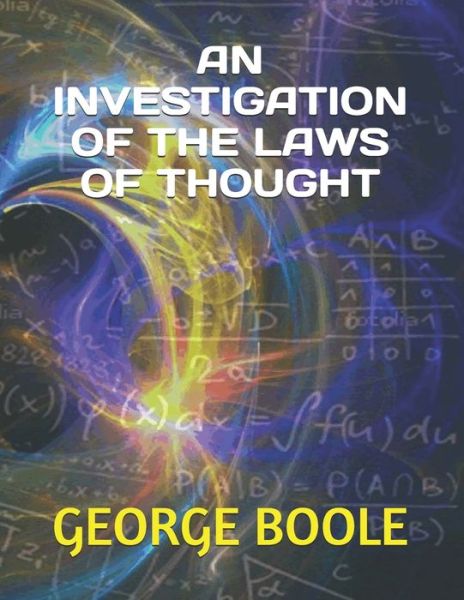 An Investigation of the Laws of Thought - George Boole - Books - Independently Published - 9781704875835 - November 3, 2019