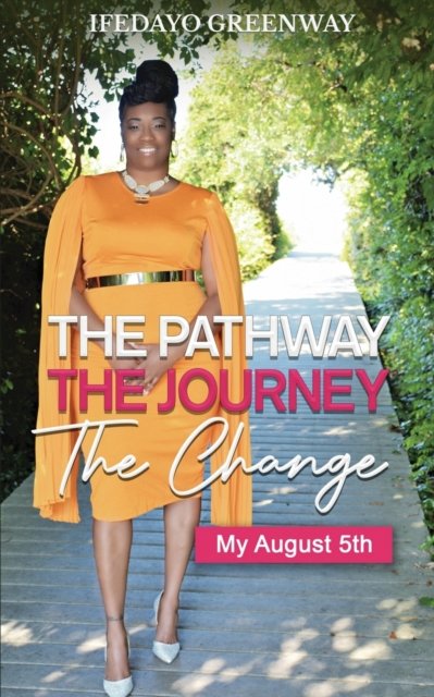 The Pathway, The Journey, The Change, My August 5th - Ifedayo Greenway - Bøger - Spirit Filled Creations LLC - 9781734294835 - 1. september 2021