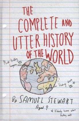 Cover for Sarah Burton · The Complete and Utter History of the World: According to Samuel Stewart Aged 9 (Hardcover Book) (2013)