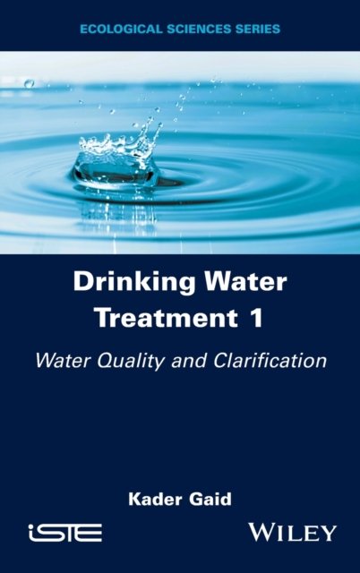 Drinking Water Treatment, Water Quality and Clarification - Drinking Water Treatment - Gaid, Kader (Alger University of Science and Technology Houari Boumediene, Algeria) - Livros - ISTE Ltd and John Wiley & Sons Inc - 9781786307835 - 31 de julho de 2023