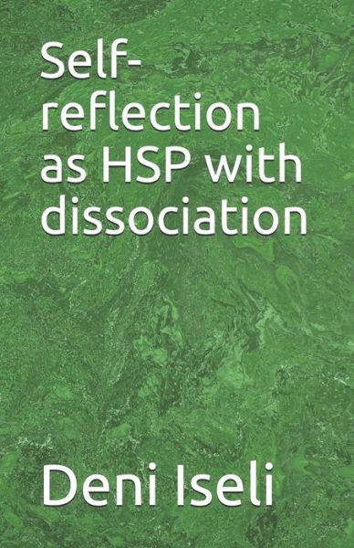 Self-Reflection as Hsp with Dissociation - Deni Iseli - Books - Independently Published - 9781792036835 - December 20, 2018