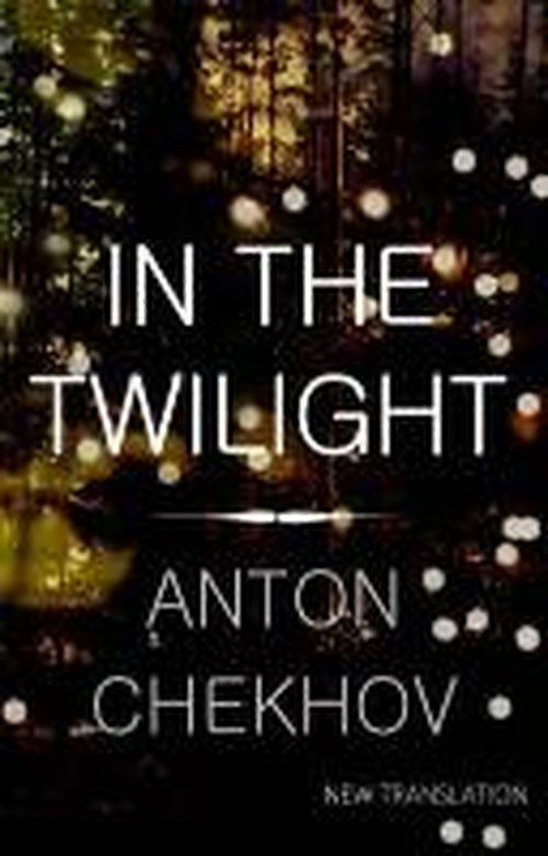 In the Twilight: Newly Translated and Annotated - Anton Chekhov - Books - Alma Books Ltd - 9781847493835 - October 15, 2014