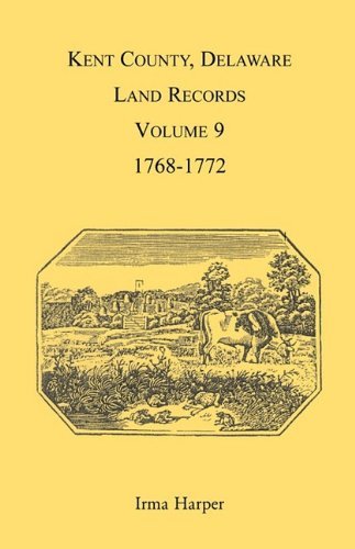 Kent County, Delaware, Land Records. Volume 9: 1768-1772 - Irma Harper - Bøger - Heritage Books Inc. - 9781888265835 - 1. maj 2009