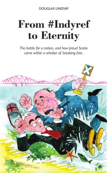 Cover for Douglas Lindsay · From #Indyref to Eternity: How proud Scotia came within a bawhair of breaking free (Taschenbuch) (2014)