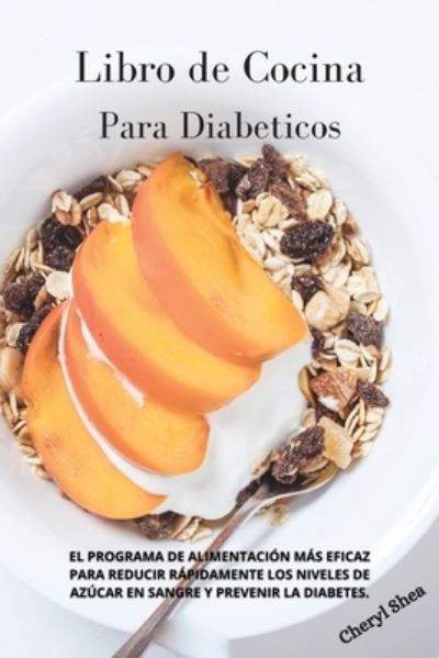 Libro de Cocina Para Diabeticos: )El Programa de Alimentacion mas eficaz para reducir rapidamente los niveles de azucar en sangre y prevenir la diabetes.Diabetic cookbook - Cheryl Shea - Kirjat - Top Edition Ltd - 9781914036835 - torstai 18. helmikuuta 2021