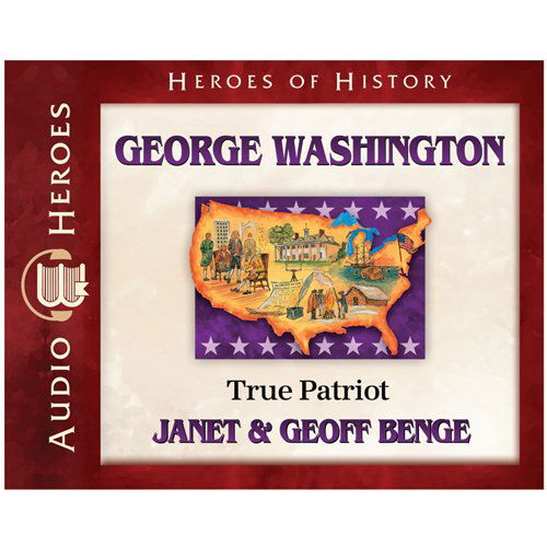 George Washington: True Patriot (Audiobook) (Heroes of History) - Geoff Benge - Audio Book - Emerald Books - 9781932096835 - May 4, 2012